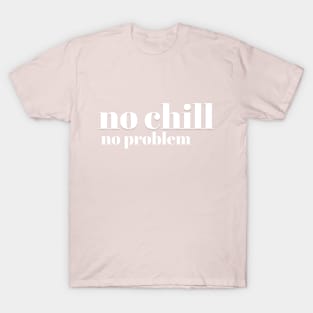 No Chill No Problem - White Letters - No Chill No Problem - White Letters T-Shirt